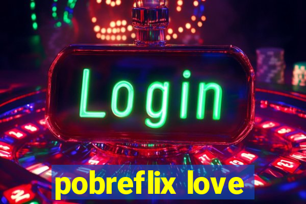 pobreflix love